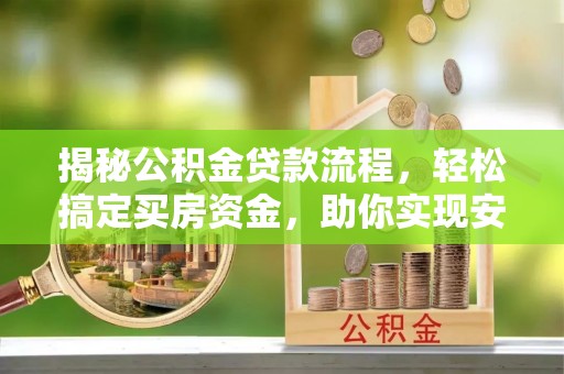 丰原揭秘公积金贷款流程，轻松搞定买房资金，助你实现安居梦想
