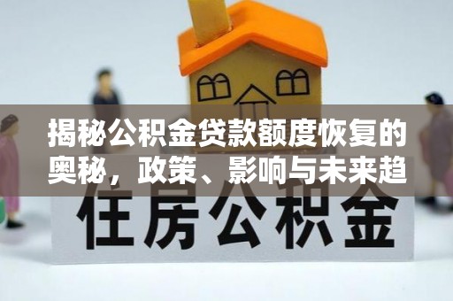 丰原揭秘公积金贷款额度恢复的奥秘，政策、影响与未来趋势