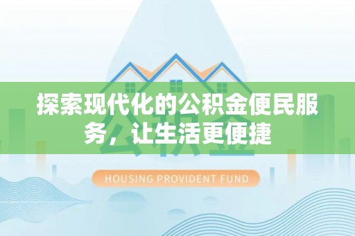 丰原探索现代化的公积金便民服务，让生活更便捷