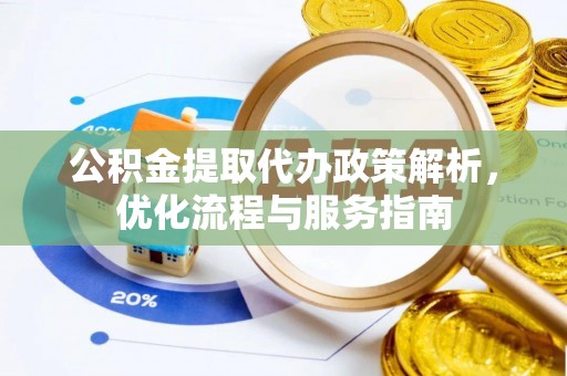 丰原公积金提取代办政策解析，优化流程与服务指南