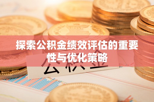 丰原探索公积金绩效评估的重要性与优化策略