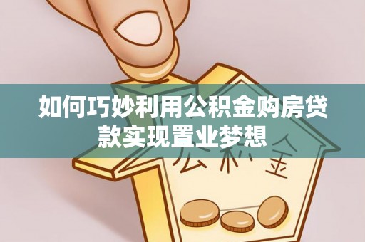 丰原如何巧妙利用公积金购房贷款实现置业梦想