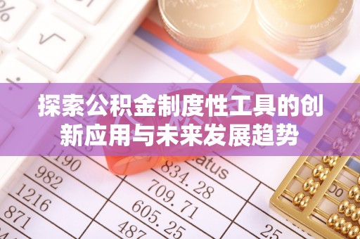 丰原探索公积金制度性工具的创新应用与未来发展趋势
