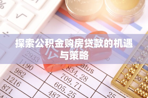 丰原探索公积金购房贷款的机遇与策略