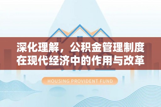 丰原深化理解，公积金管理制度在现代经济中的作用与改革方向