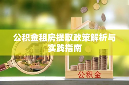 丰原公积金租房提取政策解析与实践指南