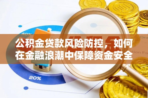 丰原公积金贷款风险防控，如何在金融浪潮中保障资金安全