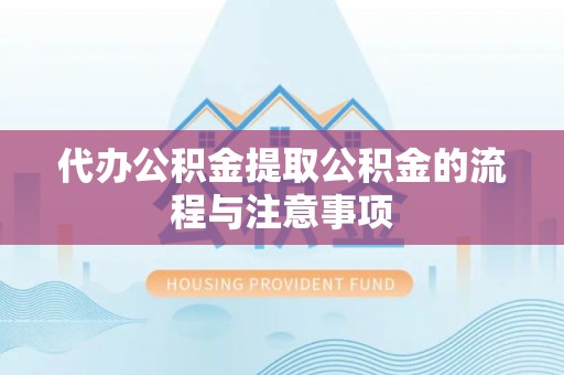 丰原代办公积金提取公积金的流程与注意事项
