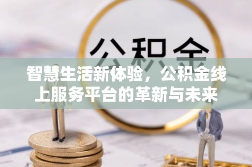 丰原智慧生活新体验，公积金线上服务平台的革新与未来