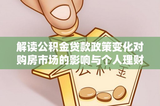 丰原解读公积金贷款政策变化对购房市场的影响与个人理财规划的启示
