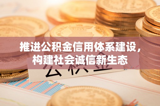 丰原推进公积金信用体系建设，构建社会诚信新生态