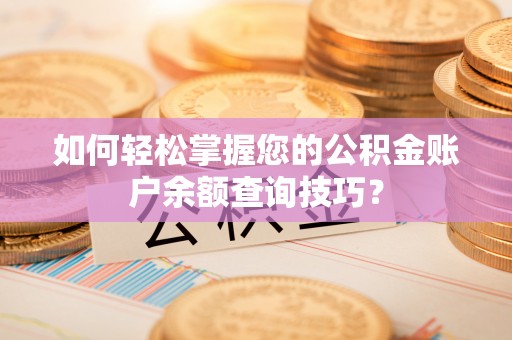 丰原如何轻松掌握您的公积金账户余额查询技巧？