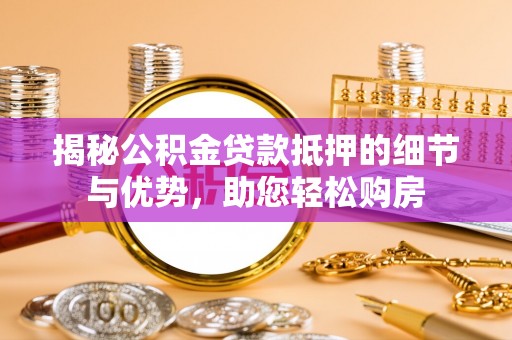 丰原揭秘公积金贷款抵押的细节与优势，助您轻松购房