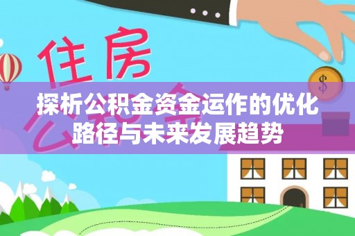 丰原探析公积金资金运作的优化路径与未来发展趋势