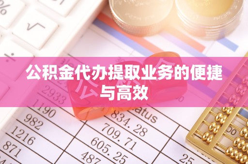 丰原公积金代办提取业务的便捷与高效