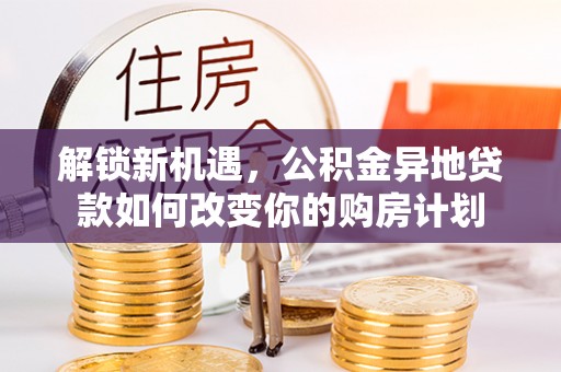 丰原解锁新机遇，公积金异地贷款如何改变你的购房计划