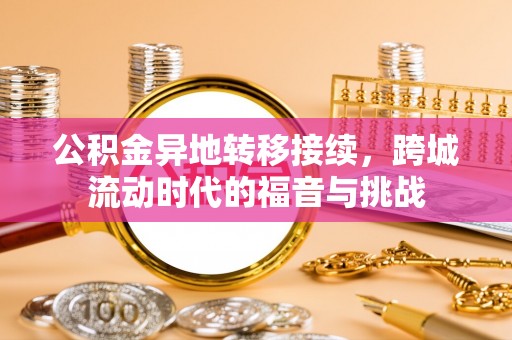 丰原公积金异地转移接续，跨城流动时代的福音与挑战