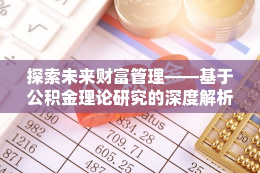 丰原探索未来财富管理——基于公积金理论研究的深度解析