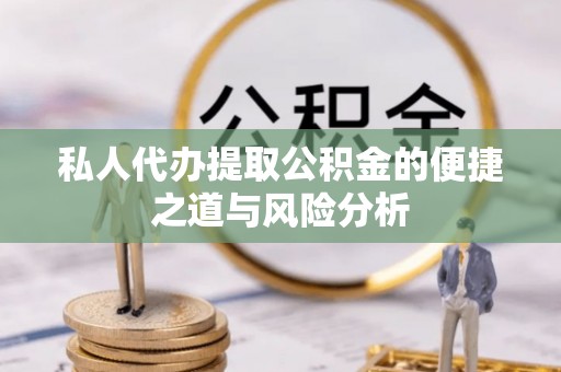 丰原私人代办提取公积金的便捷之道与风险分析